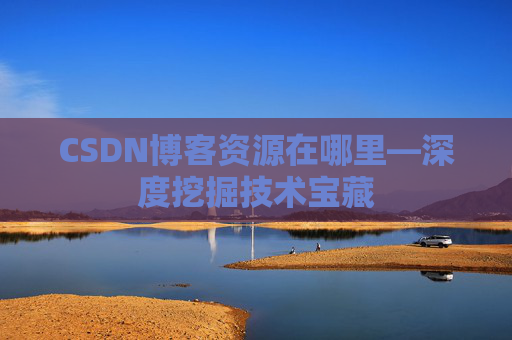 CSDN博客资源在哪里—深度挖掘技术宝藏
