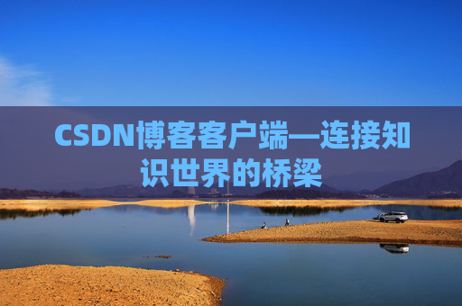 CSDN博客客户端—连接知识世界的桥梁
